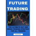 Future Trading: The Ultimate Day and Swing Trading Strategy for All Traders