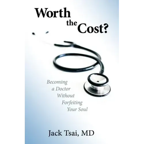 Worth the Cost?: Becoming a Doctor Without Forfeiting Your Soul
