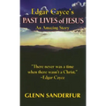 Edgar Cayce's Past Lives of Jesus: An Amazing Story