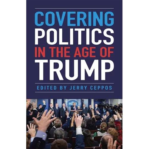 Covering Politics in the Age of Trump