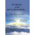 Tithing and Melchizedek-The Revelation!: Why Tithing Is Not Required in the Church Why He Was Not God's High Priest