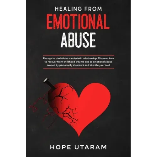 Healing from Emotional Abuse: Recognize the hidden narcissistic relationship. DISCOVER how to recover from childhood trauma due to emotional abuse cau