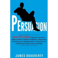 Persuasion: An Ex-Spy's Guide to Master the Art of Mind Control Through Powerful Persuasion Techniques & Conversational Tactics fo