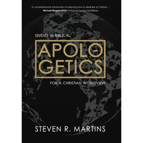 Apologetics: Studies in Biblical Apologetics for a Christian Worldview