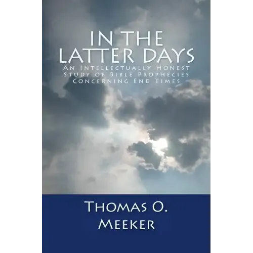 In The Latter Days: An Intellectually Honest Study of Bible Prophecies Concerning End Times