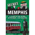 Secret Memphis: A Guide to the Weird, Wonderful, and Obscure