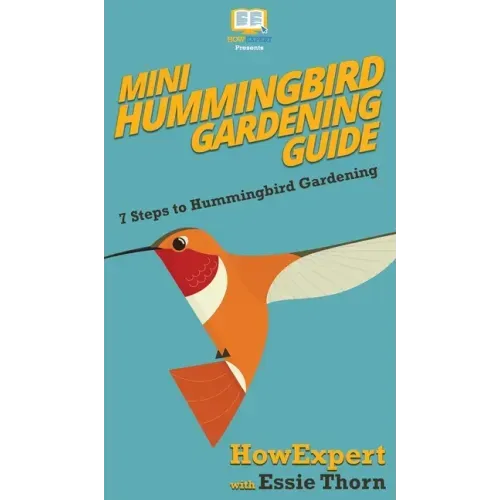 Mini Hummingbird Gardening Guide: 7 Steps to Hummingbird Gardening