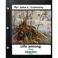 Life among the Apaches: by John C. Cremony.(1868) History of Native American Life on the Plains