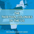 The Thirteen Colonies In The US: 3rd Grade US History Series