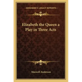 Elizabeth the Queen a Play in Three Acts