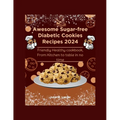 Awesome Sugar-free Diabetic Cookies Recipes 2024: Friendly Healthy cookbook, From Kitchen to table in no time