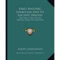 Early Masonic Symbolism And Its Ancient Origins: The Gavel, Three Pillars, Masonic Signs, And Swastika