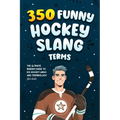 350 Funny Hockey Slang Terms: The Ultimate Insider Guide to Ice Hockey Lingo and Terminology for Kids