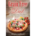 Grain Free Diet: The Complete Grain Free Cookbook for a Healthy Diet and Grain Free Eating