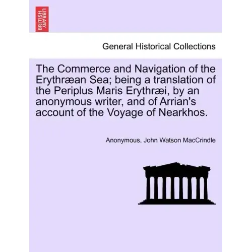 The Commerce and Navigation of the Erythræan Sea; being a translation of the Periplus Maris Erythræi, by an anonymous writer, and of Arrian's account