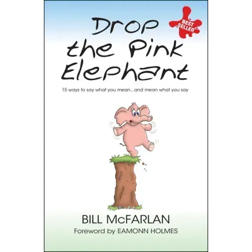 Drop the Pink Elephant: 15 Ways to Say What You Mean...and Mean What You Say