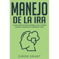 Manejo de la ira: La guía completa para superar tu ira y estrés usando el Enfoque de conciencia plena