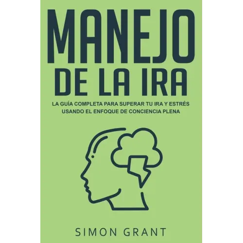 Manejo de la ira: La guía completa para superar tu ira y estrés usando el Enfoque de conciencia plena