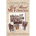 God Shared My Foxholes: The Authorized Memoirs of a World War II Combat Marine on Bougainville, Guam, and Iwo Jima