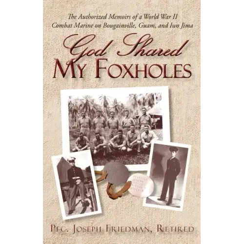 God Shared My Foxholes: The Authorized Memoirs of a World War II Combat Marine on Bougainville, Guam, and Iwo Jima