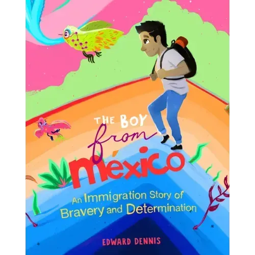 The Boy from Mexico: An Immigration Story of Bravery and Determination (Based on a True Story) (Ages 5-8)
