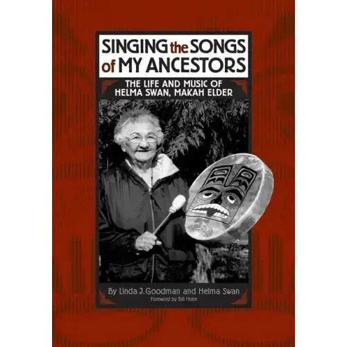 Singing the Songs of My Ancestors: The Life and Music of Helma Swan, Makah Elder