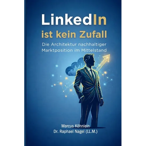 LinkedIn ist kein Zufall - Die Architektur nachhaltiger Marktposition im Mittelstand