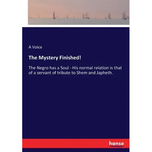 The Mystery Finished!: The Negro has a Soul - His normal relation is that of a servant of tribute to Shem and Japheth.
