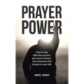 Prayer Power: How to say effective prayers, get quick answers, and overcome the enemy in your life.