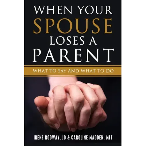 When Your Spouse Loses A Parent: What to Say & What to Do