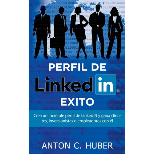 Perfil de LinkedIN - Éxito: Crea un increíble perfil de LinkedIN y gana clientes, inversionistas o empleadores con él