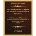 The Universal Code of Signals for the Mercantile Marine of All Nations: With a Selection of Sentences Adapted for Convoys, and a System of Geometrical