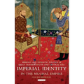 Imperial Identity in the Mughal Empire: Memory and Dynastic Politics in Early Modern South and Central Asia