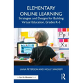 Elementary Online Learning: Strategies and Designs for Building Virtual Education, Grades K-5