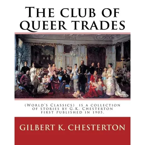 The club of queer trades, By: Gilbert K. Chesterton: (World's Classics) The Club of Queer Trades is a collection of stories by G.K. Chesterton first
