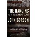 The Hanging and Redemption of John Gordon: The True Story of Rhode Island's Last Execution