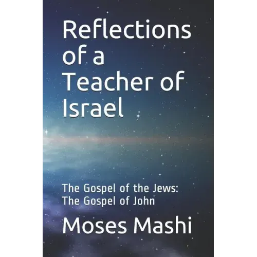 Reflections of a Teacher of Israel: The Gospel of the Jews: The Gospel of John