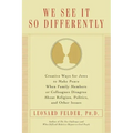 We See It So Differently: Creative Ways for Jews to Make Peace When Family Members or Colleagues Disagree About Religion, Politics, and Other Issues