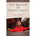 The Breath of Horse Crazy: The Love Affair Between Women and Horses