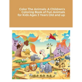 Color The Animals: A Children's Coloring Book of Fun Animals for Kids Ages 3 Years Old and up