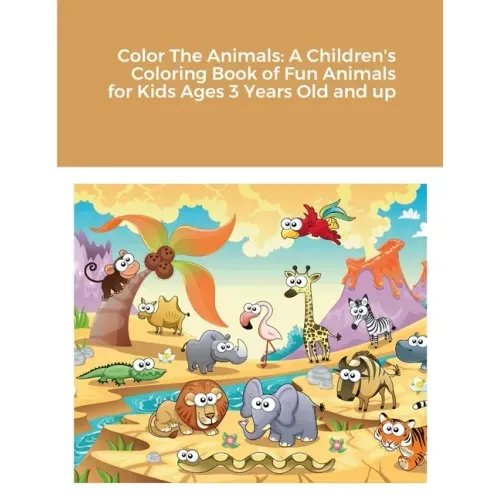 Color The Animals: A Children's Coloring Book of Fun Animals for Kids Ages 3 Years Old and up