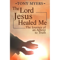 The Lord Jesus Healed Me: The Journey of an Atheist to the Truth
