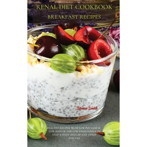 Renal Diet Cookbook Breakfast Recipes: Healthy Recipes with Low Potassium, Low Sodium and Low Phosphorus to Stop Kidney Disease and Avoid Dialysis