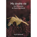 Ma double vie Les Mémoires de Sarah Bernhardt
