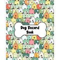 Dog Record Book: Dog Health And Wellness Log Book Journal, Vaccination & Medication Tracker, Vet & Groomer Record Keeping, Food & Walking Schedule