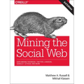 Mining the Social Web: Data Mining Facebook, Twitter, Linkedin, Instagram, Github, and More