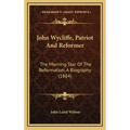 John Wycliffe, Patriot And Reformer: The Morning Star Of The Reformation, A Biography (1884)