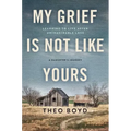 My Grief Is Not Like Yours: Learning to Live After Unimaginable Loss, a Daughter's Journey