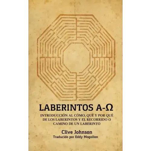 Laberintos A-Ω: Introducción Al Cómo, Qué Y Por Qué De Los Laberintos Y El Recorrido O Camino De Un Laberinto