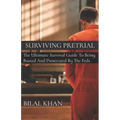 Surviving Pretrial: The Ultimate Survival Guide to Being Busted & Prosecuted by the Feds